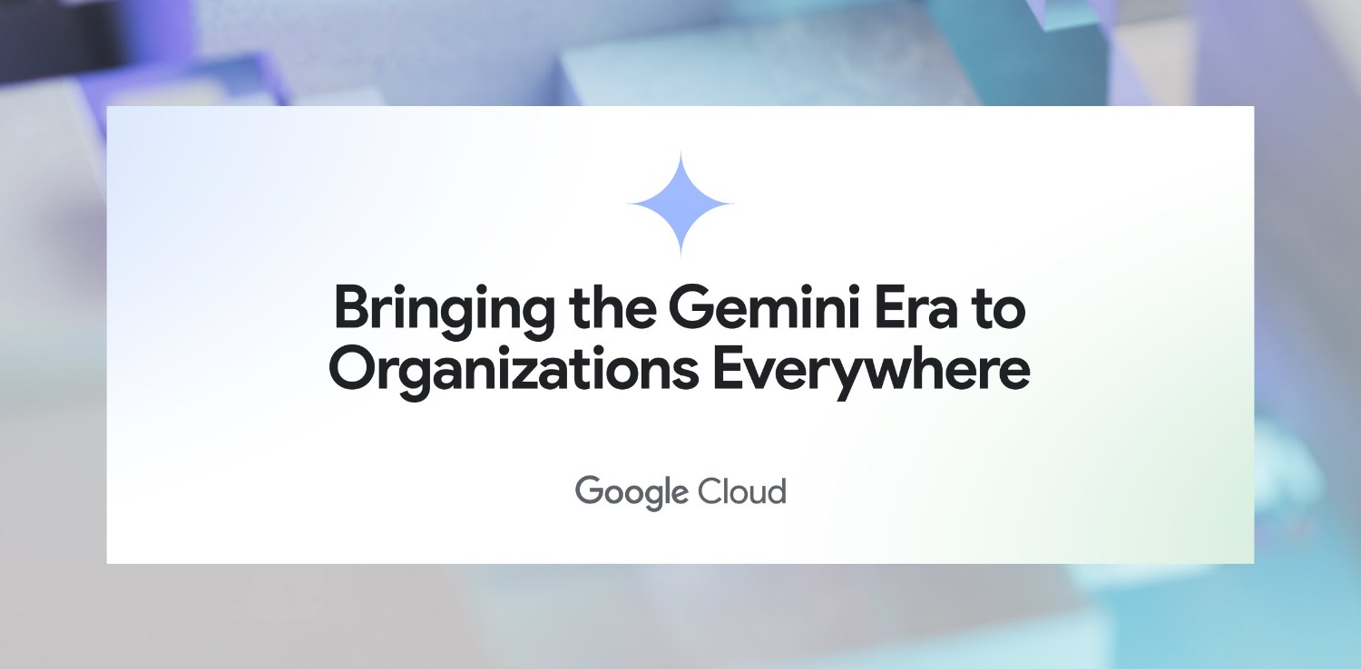 Google chính thức đưa Gemini vào doanh nghiệp và tổ chức toàn cầu